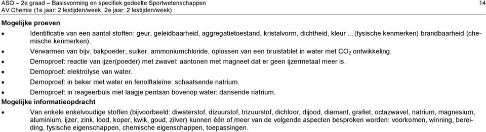 Demoproef: reactie van ijzer(poeder) met zwavel: aantonen met magneet dat er geen ijzermetaal meer is. Demoproef: elektrolyse van water.