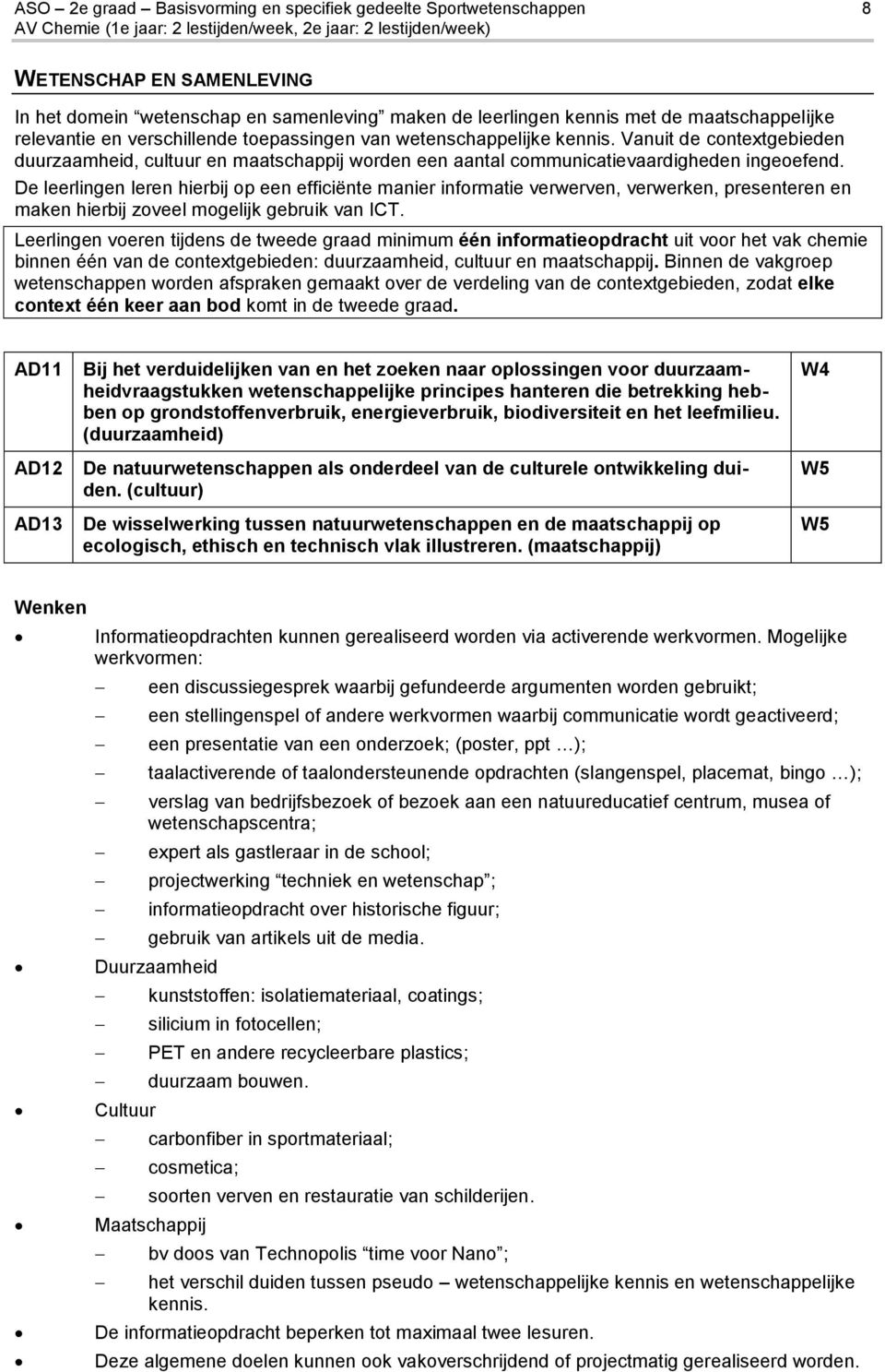 De leerlingen leren hierbij op een efficiënte manier informatie verwerven, verwerken, presenteren en maken hierbij zoveel mogelijk gebruik van ICT.