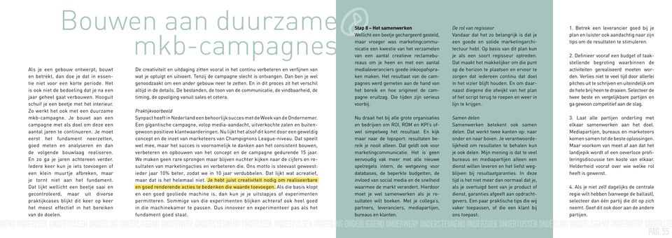 Je bouwt aan een campagne met als doel om deze een aantal jaren te continueren. Je moet eerst het fundament neerzetten, goed meten en analyseren en dan de volgende bouwlaag realiseren.