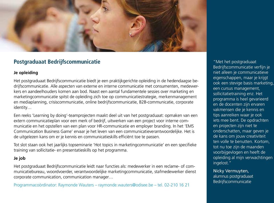 Naast een aantal fundamentele sessies over marketing en marketingcommunicatie spitst de opleiding zich toe op communicatiestrategie, merkenmanagement en mediaplanning, crisiscommunicatie, online