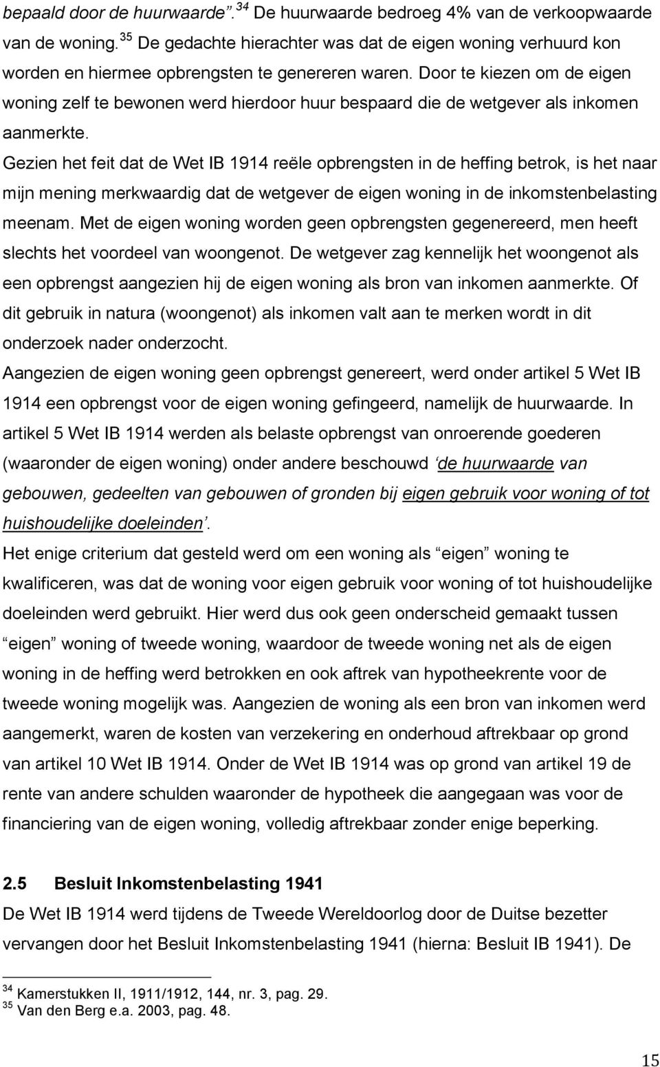 Door te kiezen om de eigen woning zelf te bewonen werd hierdoor huur bespaard die de wetgever als inkomen aanmerkte.