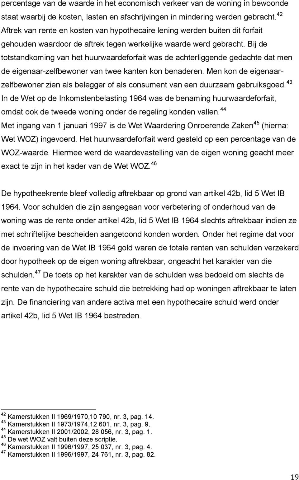 Bij de totstandkoming van het huurwaardeforfait was de achterliggende gedachte dat men de eigenaar-zelfbewoner van twee kanten kon benaderen.