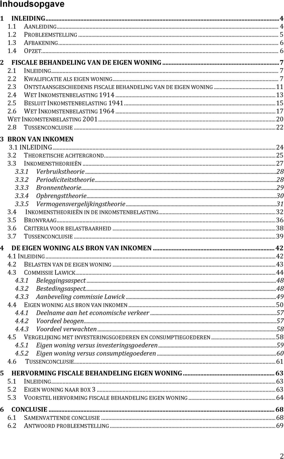 .. 17 WET INKOMSTENBELASTING 2001... 20 2.8 TUSSENCONCLUSIE... 22 3 BRON VAN INKOMEN 3.1 INLEIDING... 24 3.2 THEORETISCHE ACHTERGROND... 25 3.3 INKOMENSTHEORIEËN... 27 3.3.1 Verbruikstheorie...28 3.3.2 Periodiciteitstheorie.