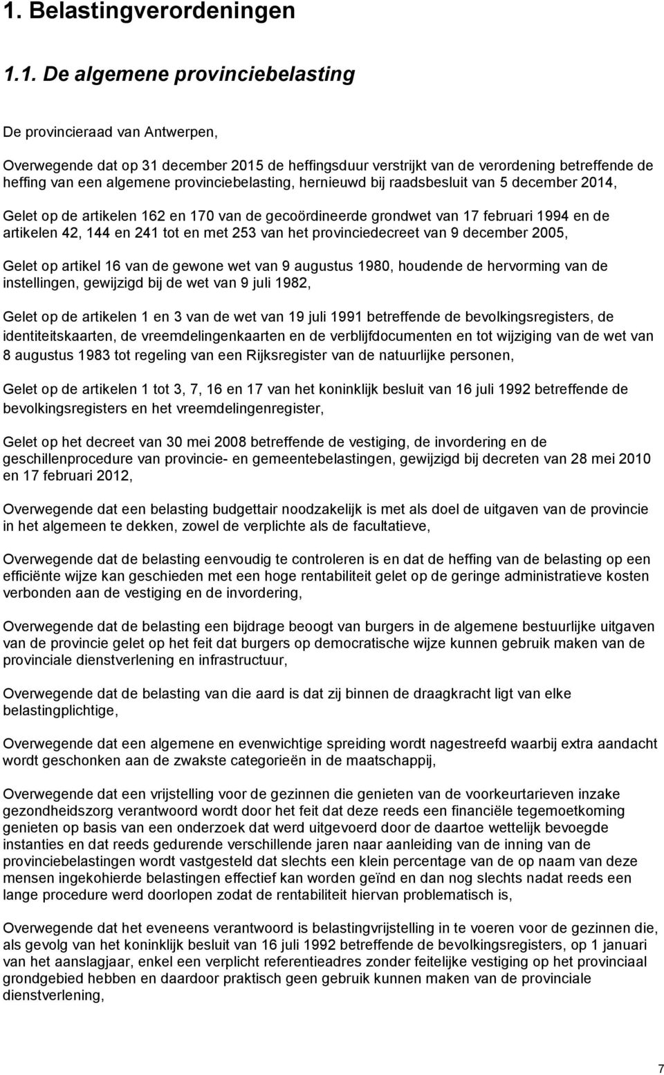 241 tot en met 253 van het provinciedecreet van 9 december 2005, Gelet op artikel 16 van de gewone wet van 9 augustus 1980, houdende de hervorming van de instellingen, gewijzigd bij de wet van 9 juli