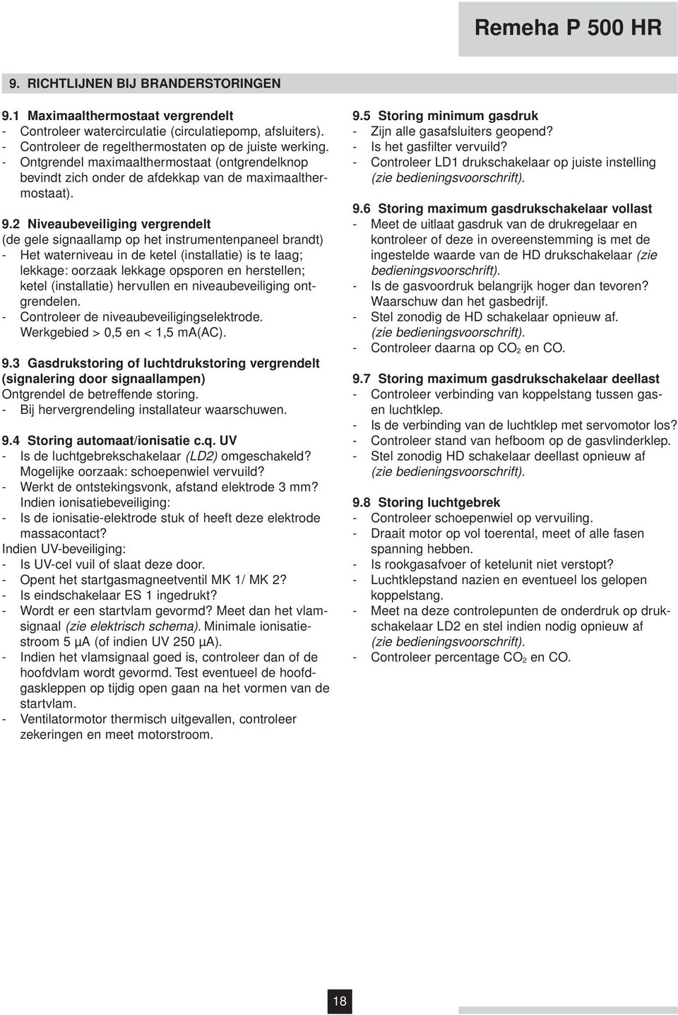 2 Niveaubeveiliging vergrendelt (de gele signaallamp het instrumentenpaneel brandt) - Het waterniveau in de ketel (installatie) is te laag; lekkage: oorzaak lekkage sporen en herstellen; ketel