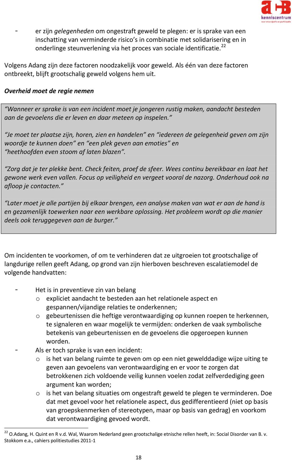 Overheid moet de regie nemen Wanneer er sprake is van een incident moet je jongeren rustig maken, aandacht besteden aan de gevoelens die er leven en daar meteen op inspelen.