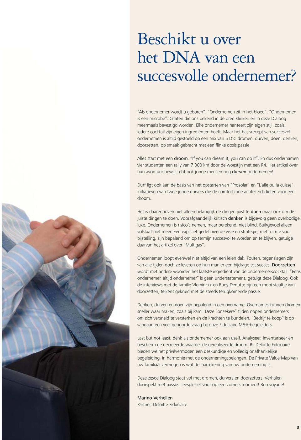 Maar het basisrecept van succesvol ondernemen is altijd gestoeld op een mix van 5 D s: dromen, durven, doen, denken, doorzetten, op smaak gebracht met een flinke dosis passie.