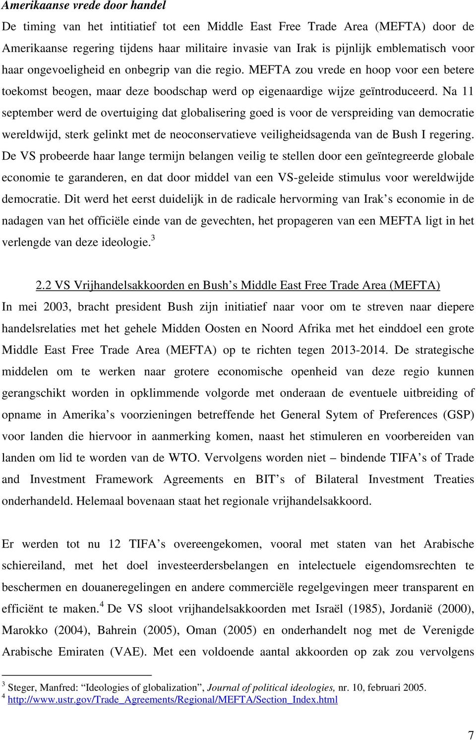 Na 11 september werd de overtuiging dat globalisering goed is voor de verspreiding van democratie wereldwijd, sterk gelinkt met de neoconservatieve veiligheidsagenda van de Bush I regering.