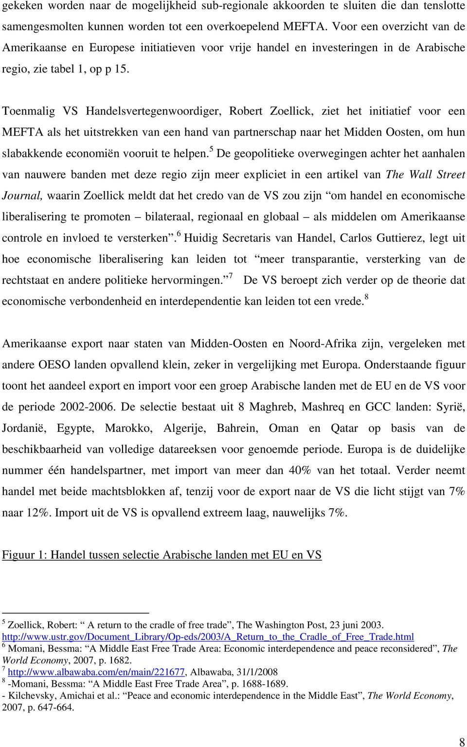 Toenmalig VS Handelsvertegenwoordiger, Robert Zoellick, ziet het initiatief voor een MEFTA als het uitstrekken van een hand van partnerschap naar het Midden Oosten, om hun slabakkende economiën