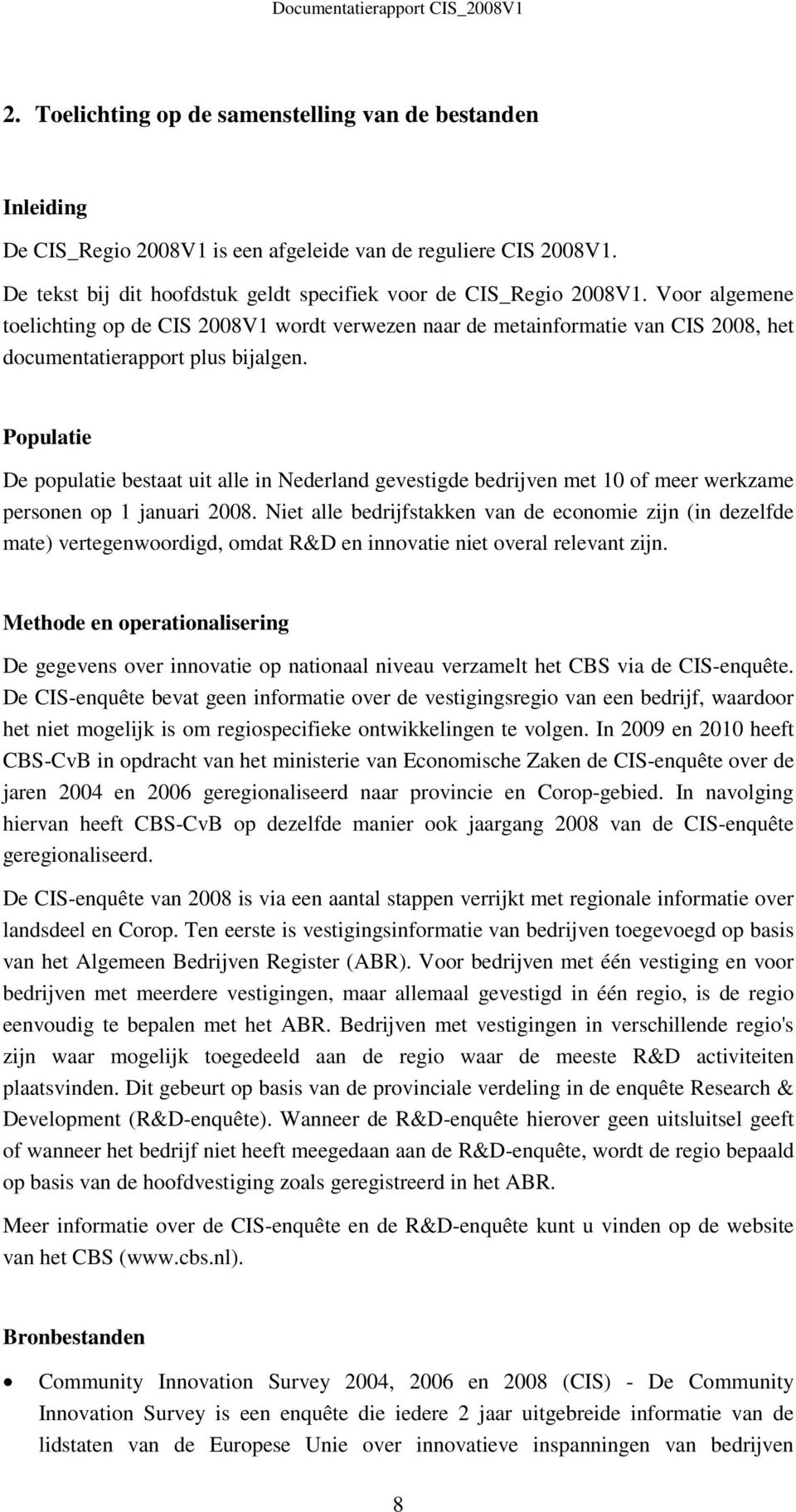 Populatie De populatie bestaat uit alle in Nederland gevestigde bedrijven met 10 of meer werkzame personen op 1 januari 2008.