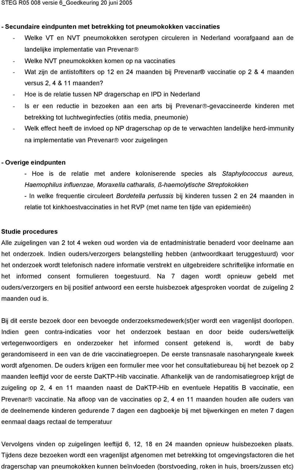 - Hoe is de relatie tussen NP dragerschap en IPD in Nederland - Is er een reductie in bezoeken aan een arts bij Prevenar -gevaccineerde kinderen met betrekking tot luchtweginfecties (otitis media,