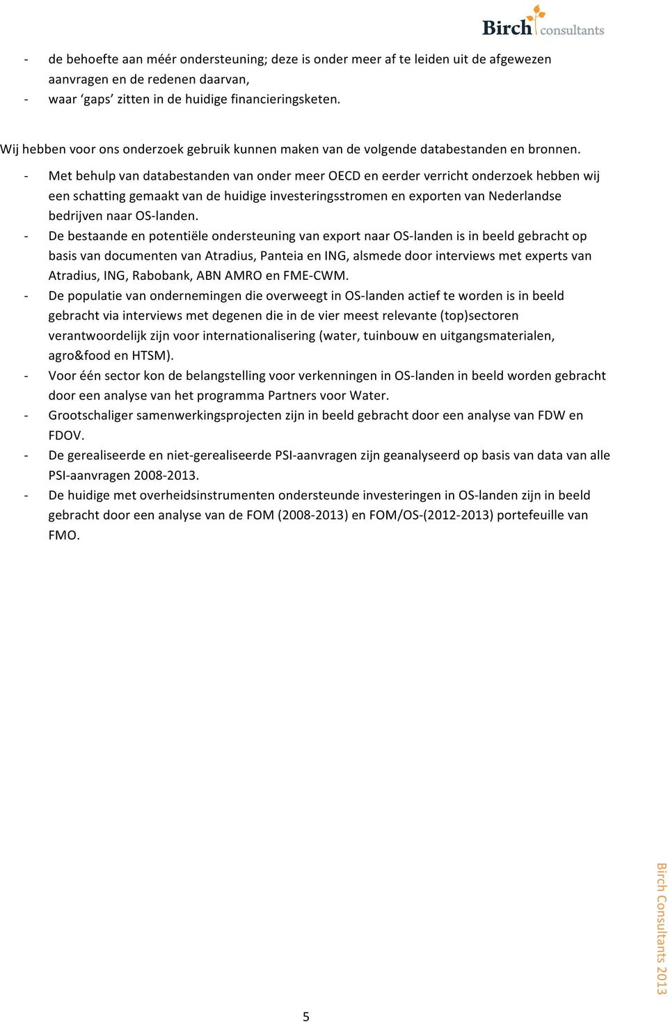 - - - - - - - Met behulp van databestanden van onder meer OECD en eerder verricht onderzoek hebben wij een schatting gemaakt van de huidige investeringsstromen en exporten van Nederlandse bedrijven