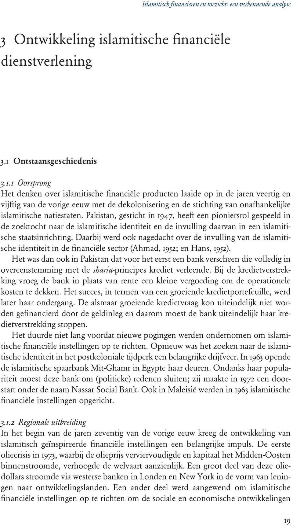 1 Oorsprong Het denken over islamitische financiële producten laaide op in de jaren veertig en vijftig van de vorige eeuw met de dekolonisering en de stichting van onafhankelijke islamitische