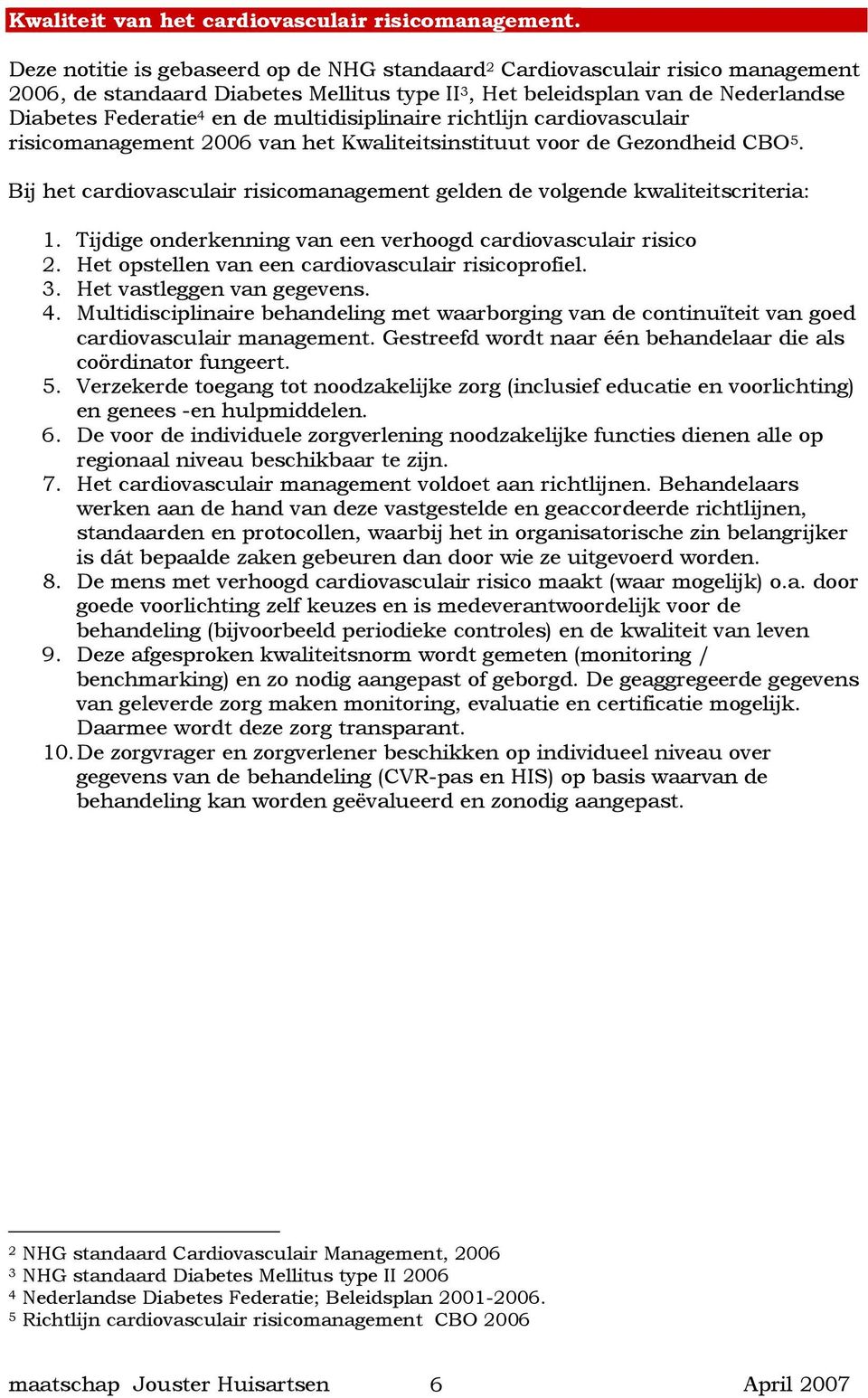 multidisiplinaire richtlijn cardiovasculair risicomanagement 2006 van het Kwaliteitsinstituut voor de Gezondheid CBO 5. Bij het cardiovasculair risicomanagement gelden de volgende kwaliteitscriteria:.