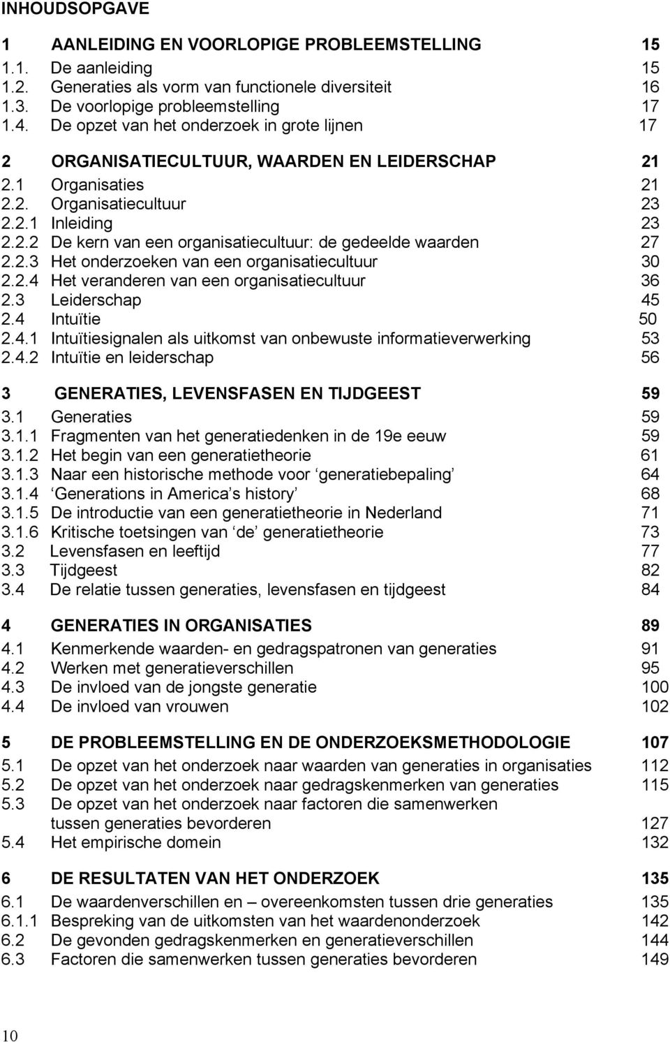 2.3 Het onderzoeken van een organisatiecultuur 30 2.2.4 Het veranderen van een organisatiecultuur 36 2.3 Leiderschap 45 2.4 Intuïtie 50 2.4.1 Intuïtiesignalen als uitkomst van onbewuste informatieverwerking 53 2.