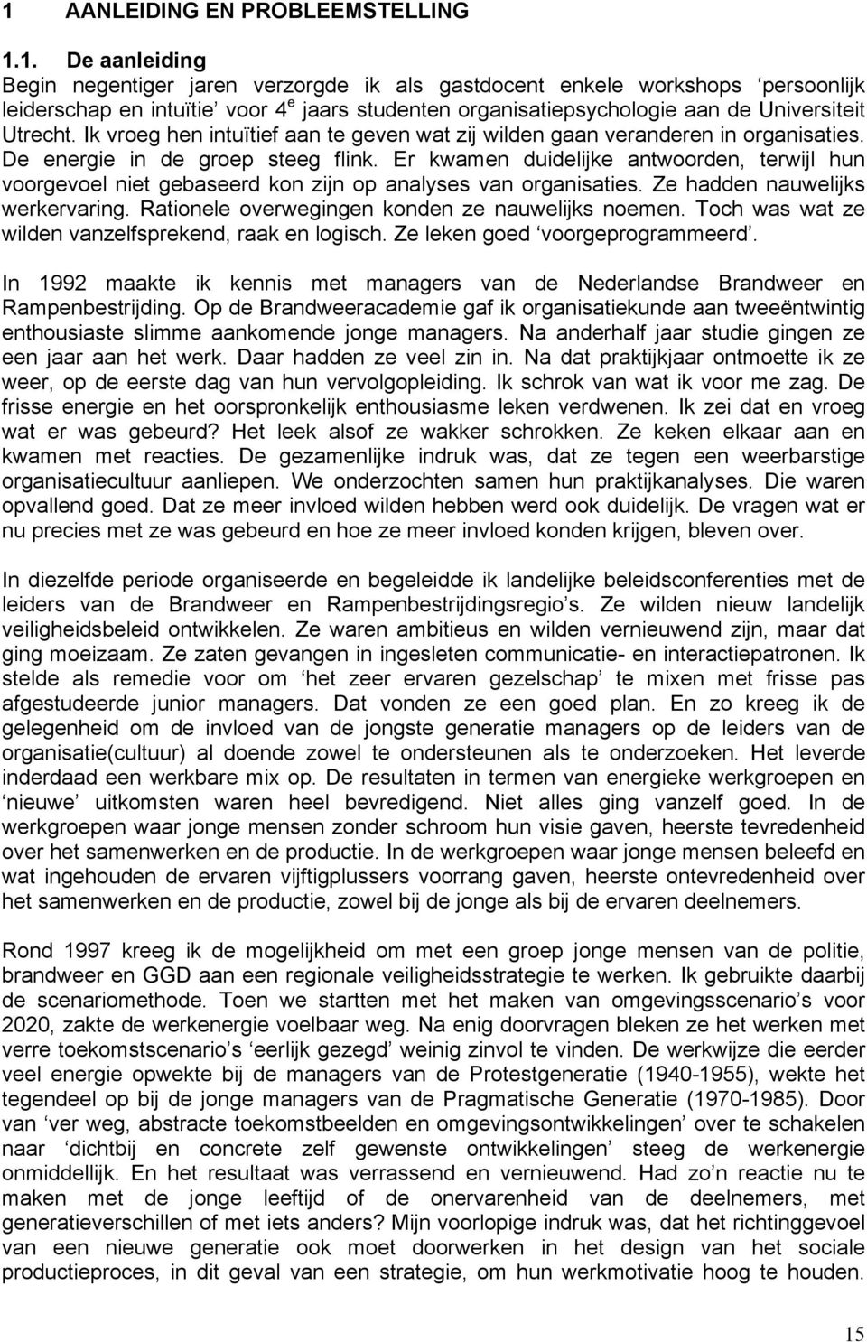 Er kwamen duidelijke antwoorden, terwijl hun voorgevoel niet gebaseerd kon zijn op analyses van organisaties. Ze hadden nauwelijks werkervaring. Rationele overwegingen konden ze nauwelijks noemen.