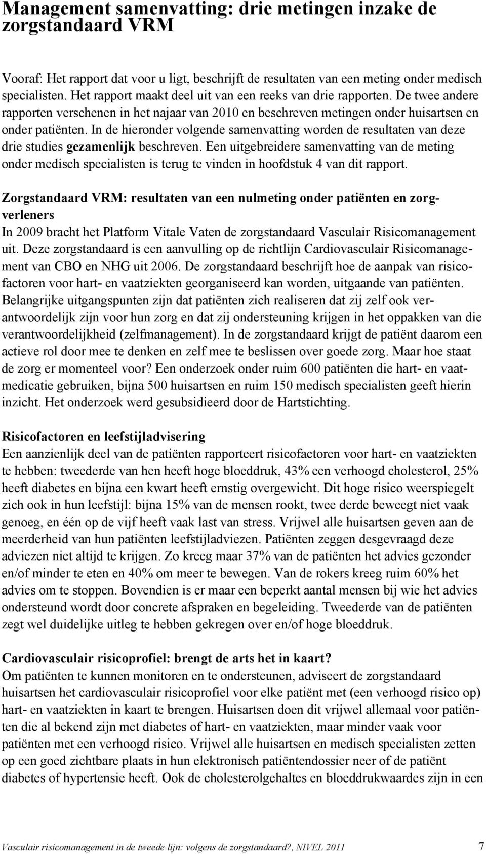 In de hieronder volgende samenvatting worden de resultaten van deze drie studies gezamenlijk beschreven.