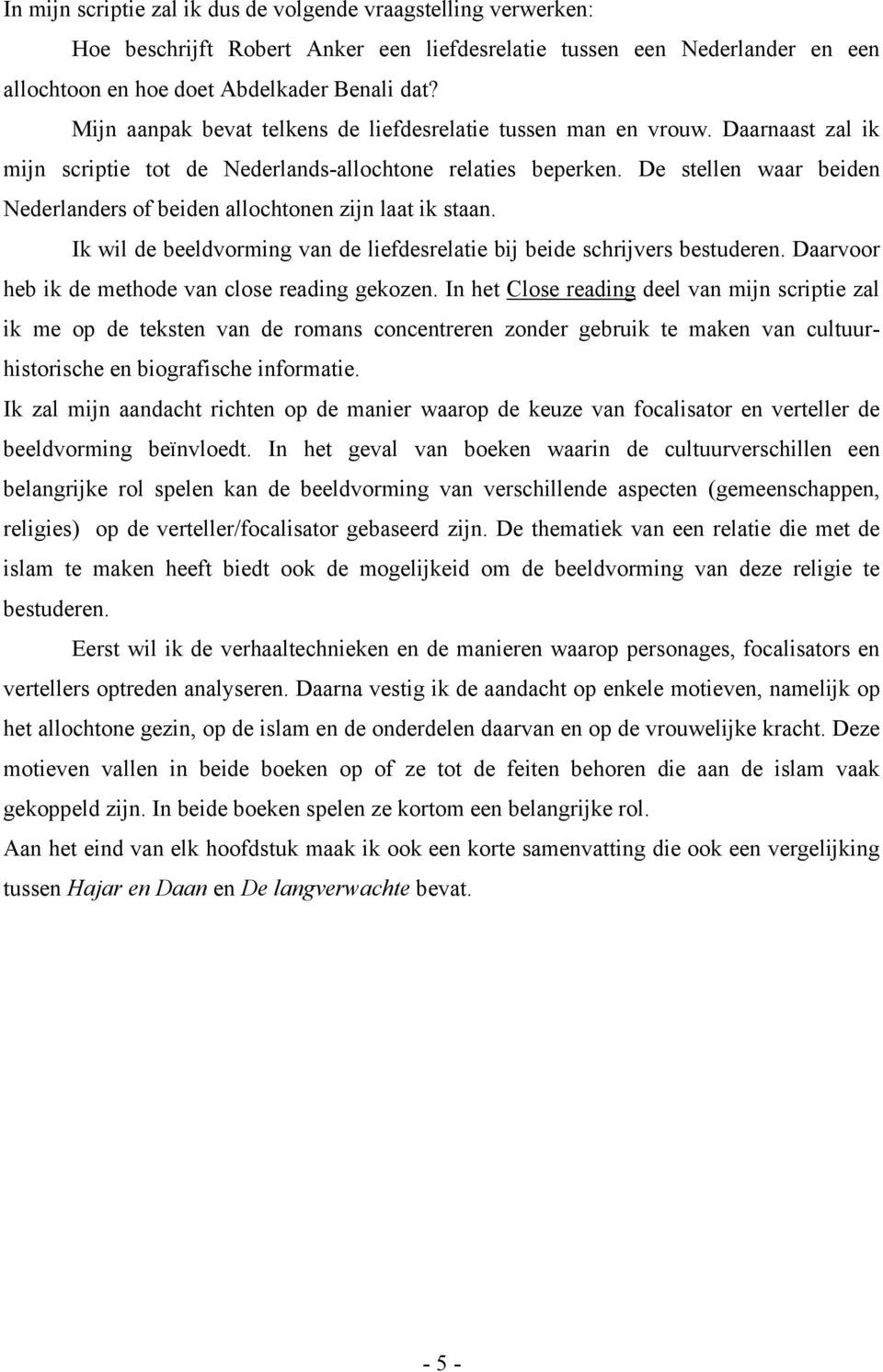 De stellen waar beiden Nederlanders of beiden allochtonen zijn laat ik staan. Ik wil de beeldvorming van de liefdesrelatie bij beide schrijvers bestuderen.