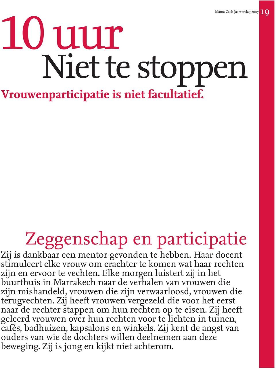 Elke morgen luistert zij in het buurthuis in Marrakech naar de verhalen van vrouwen die zijn mishandeld, vrouwen die zijn verwaarloosd, vrouwen die terugvechten.