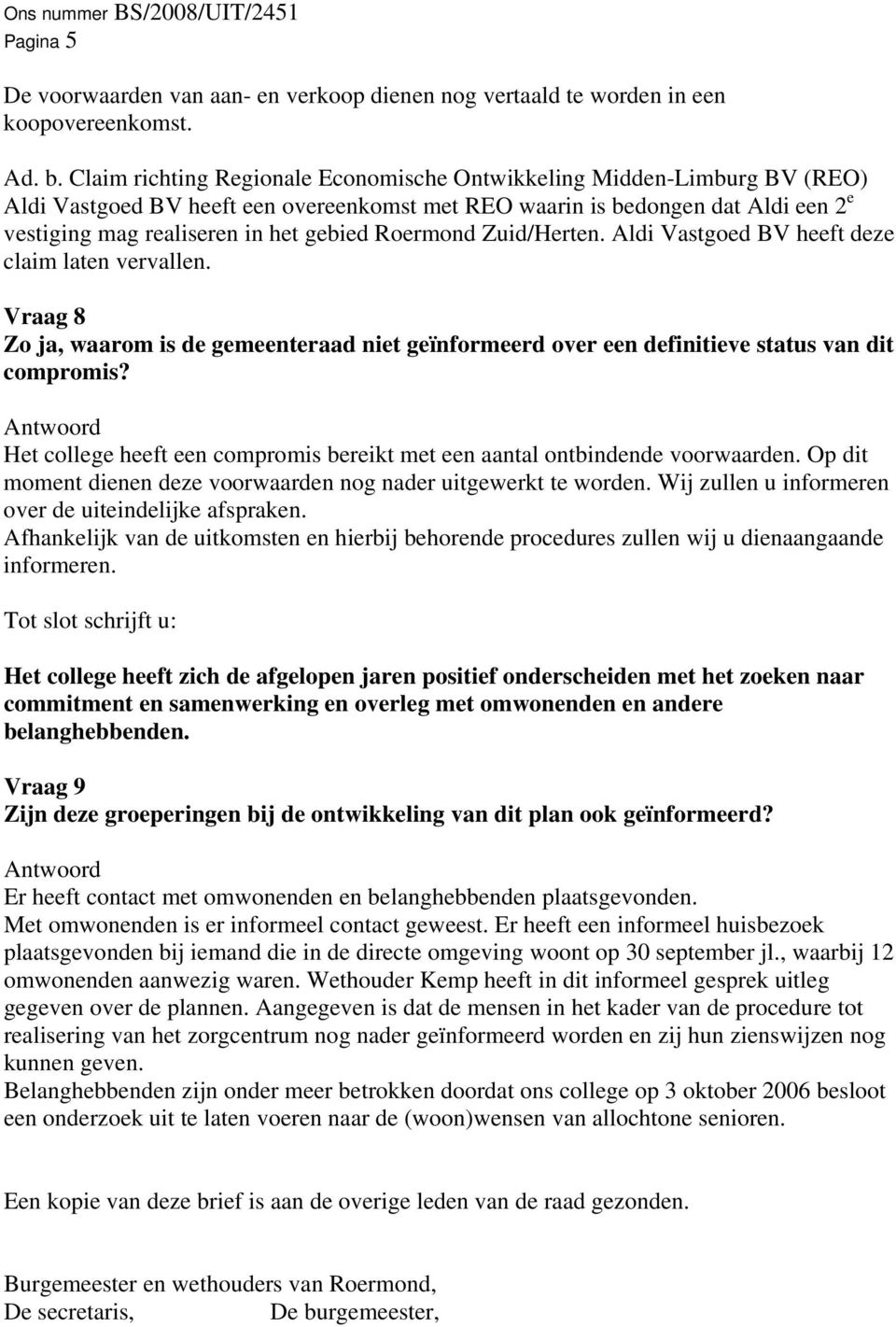 Roermond Zuid/Herten. Aldi Vastgoed BV heeft deze claim laten vervallen. Vraag 8 Zo ja, waarom is de gemeenteraad niet geïnformeerd over een definitieve status van dit compromis?