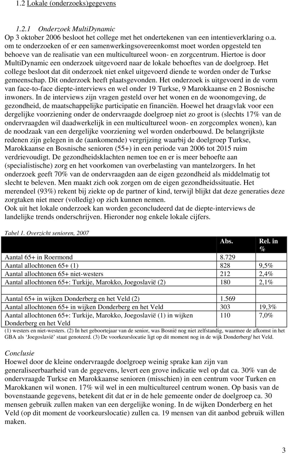 Het college besloot dat dit onderzoek niet enkel uitgevoerd diende te worden onder de Turkse gemeenschap. Dit onderzoek heeft plaatsgevonden.