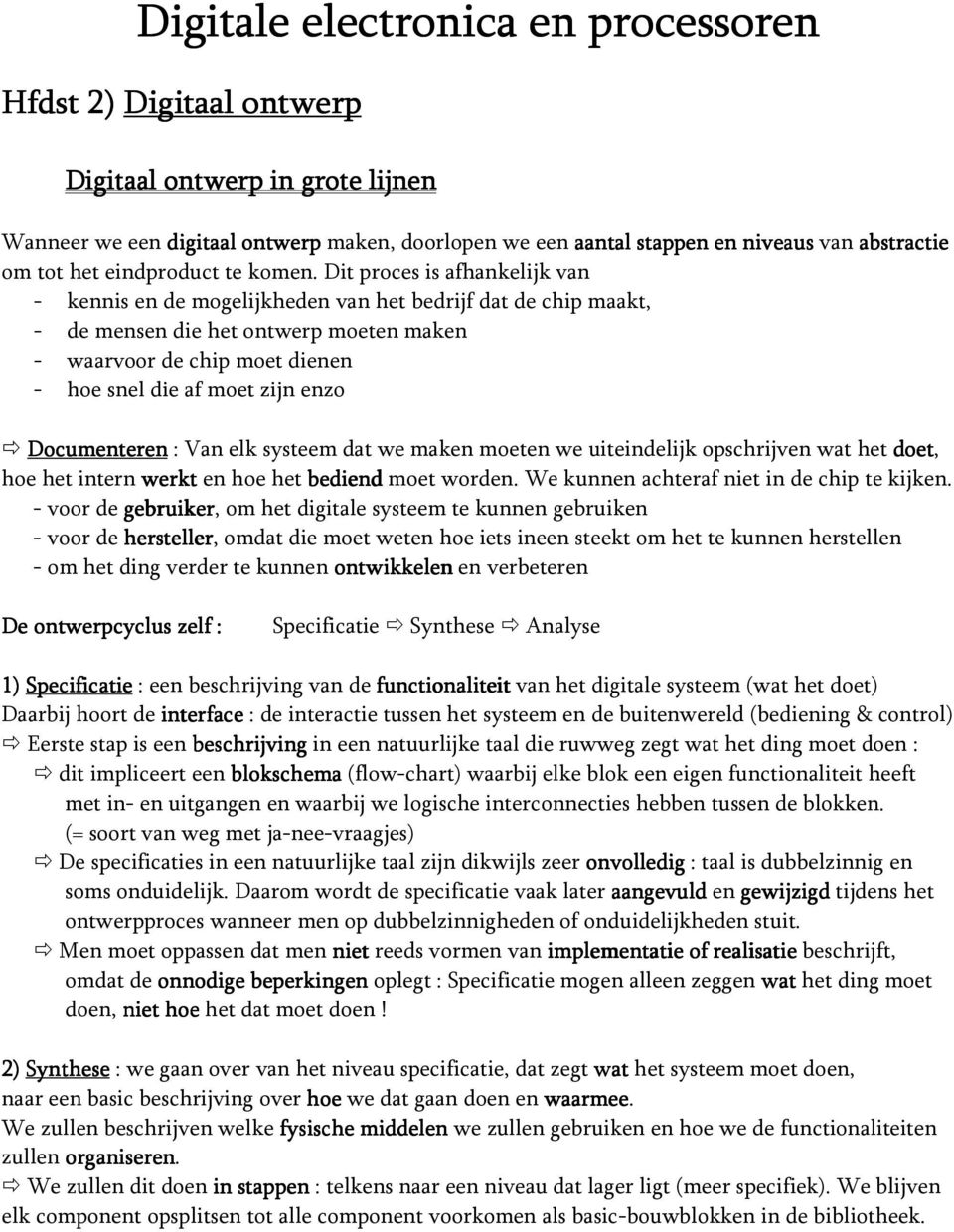 Dit proces is afhankelijk van - kennis en de mogelijkheden van het bedrijf dat de chip maakt, - de mensen die het ontwerp moeten maken - waarvoor de chip moet dienen - hoe snel die af moet zijn enzo