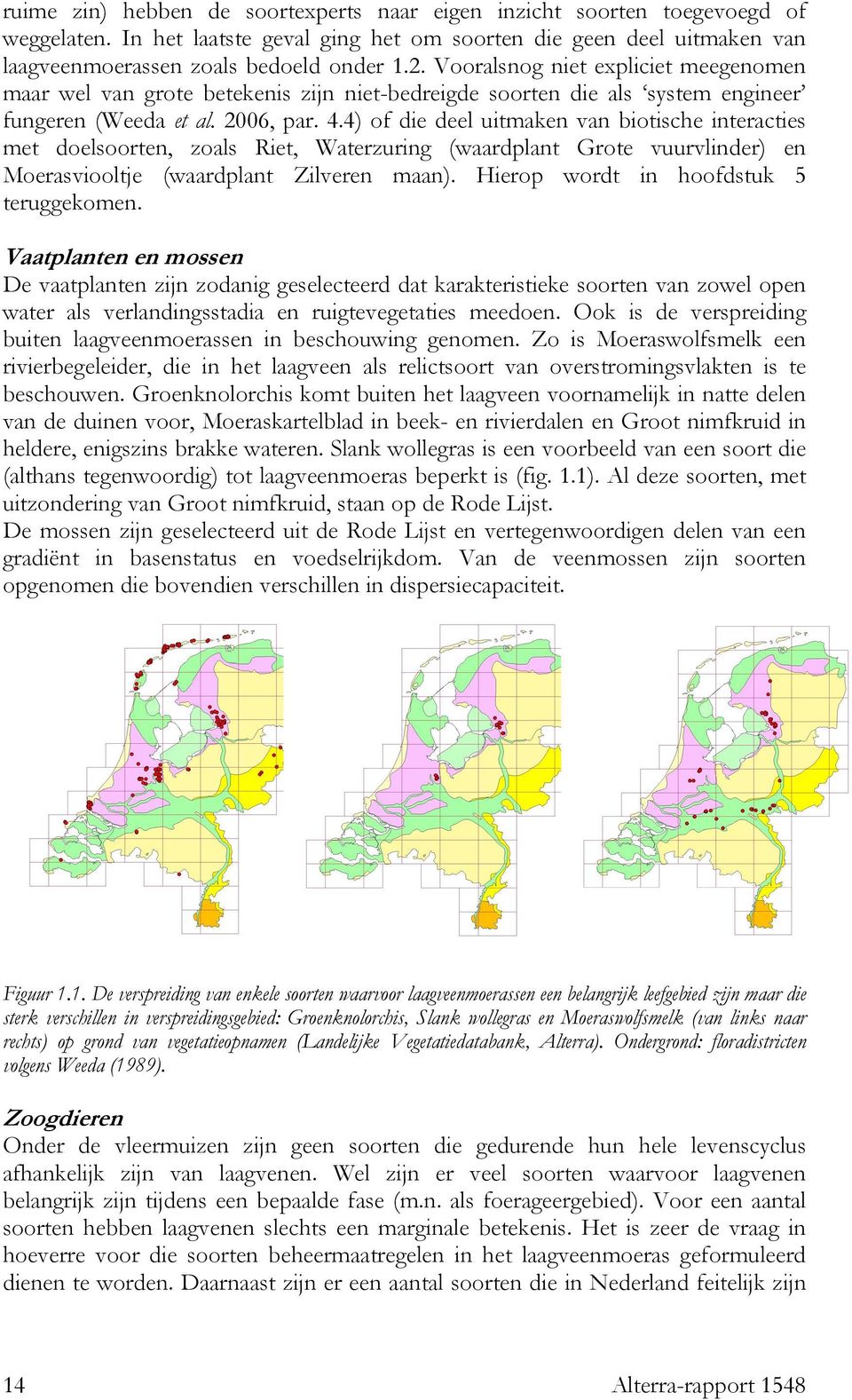 4) of die deel uitmaken van biotische interacties met doelsoorten, zoals Riet, Waterzuring (waardplant Grote vuurvlinder) en Moerasviooltje (waardplant Zilveren maan).