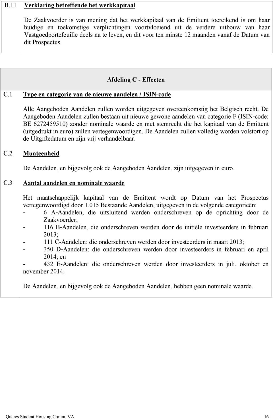 1 Type en categorie van de nieuwe aandelen / ISIN-code Alle Aangeboden Aandelen zullen worden uitgegeven overeenkomstig het Belgisch recht.