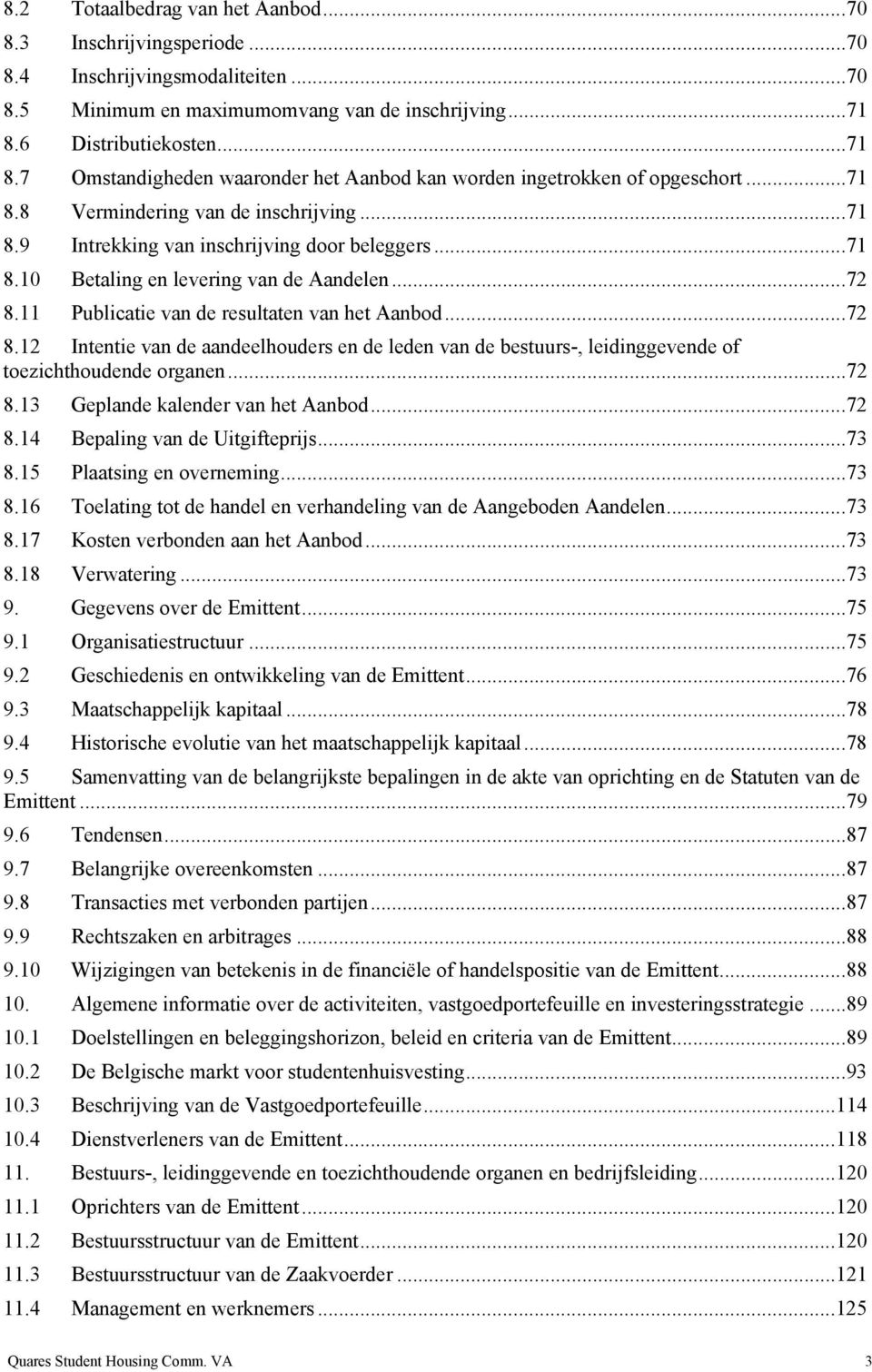 .. 71 8.10 Betaling en levering van de Aandelen... 72 8.11 Publicatie van de resultaten van het Aanbod... 72 8.12 Intentie van de aandeelhouders en de leden van de bestuurs-, leidinggevende of toezichthoudende organen.