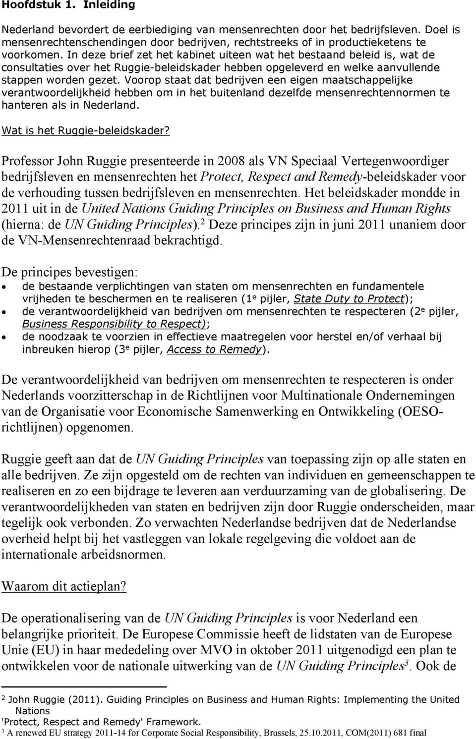 Voorop staat dat bedrijven een eigen maatschappelijke verantwoordelijkheid hebben om in het buitenland dezelfde mensenrechtennormen te hanteren als in Nederland. Wat is het Ruggie-beleidskader?