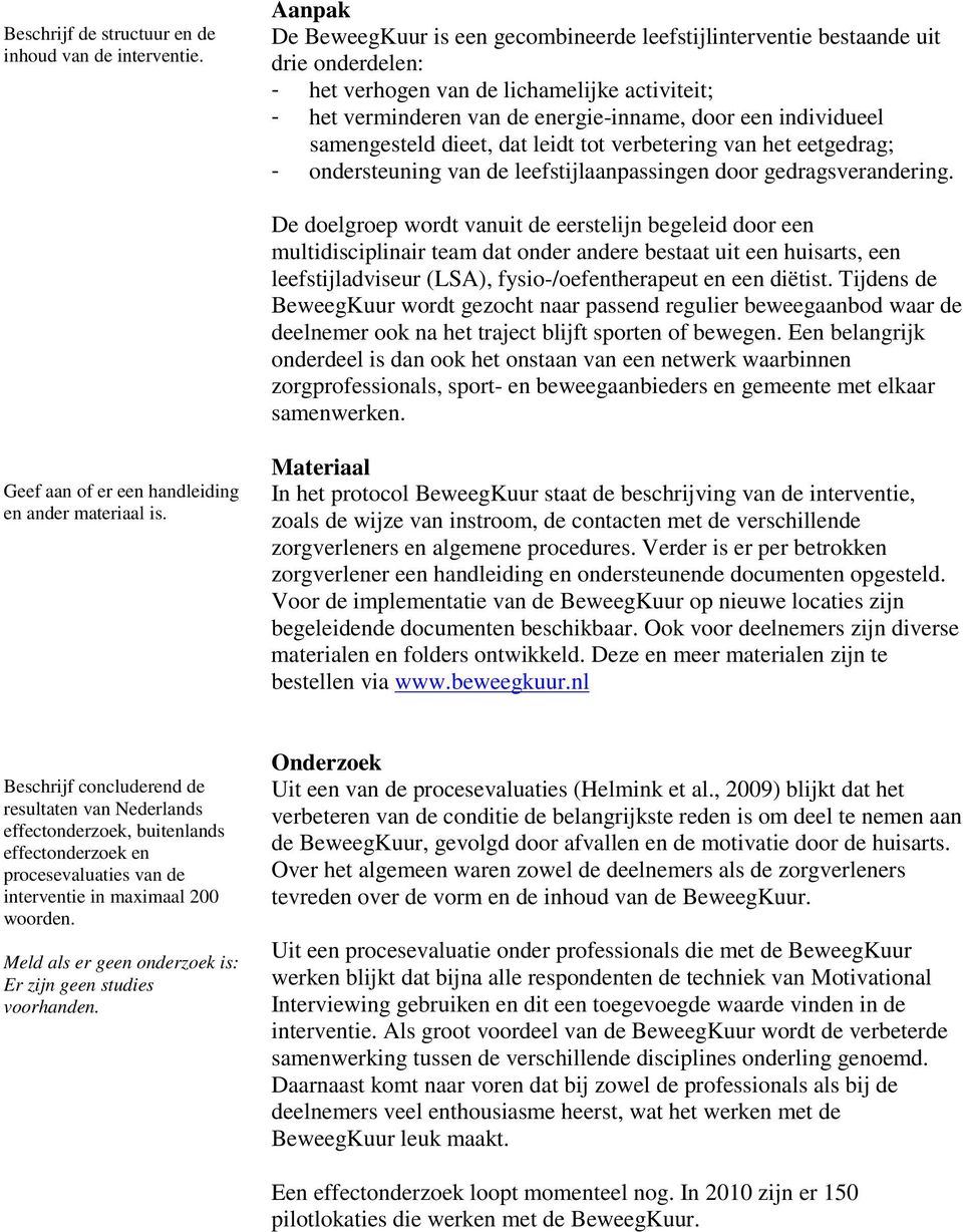 individueel samengesteld dieet, dat leidt tot verbetering van het eetgedrag; - ondersteuning van de leefstijlaanpassingen door gedragsverandering.