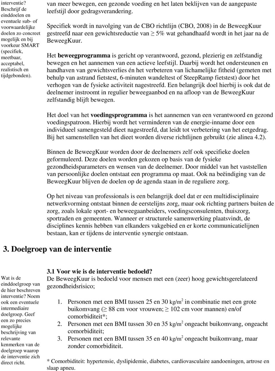 Specifiek wordt in navolging van de CBO richtlijn (CBO, 2008) in de BeweegKuur gestreefd naar een gewichtsreductie van 5% wat gehandhaafd wordt in het jaar na de BeweegKuur.