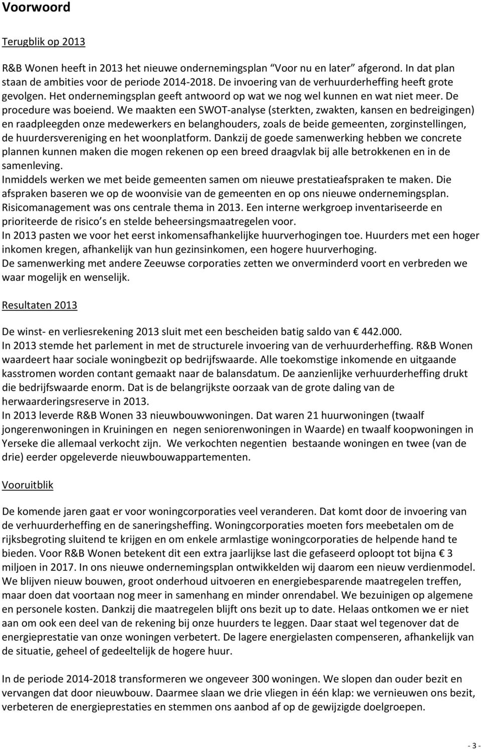 We maakten een SWOT analyse (sterkten, zwakten, kansen en bedreigingen) en raadpleegden onze medewerkers en belanghouders, zoals de beide gemeenten, zorginstellingen, de huurdersvereniging en het