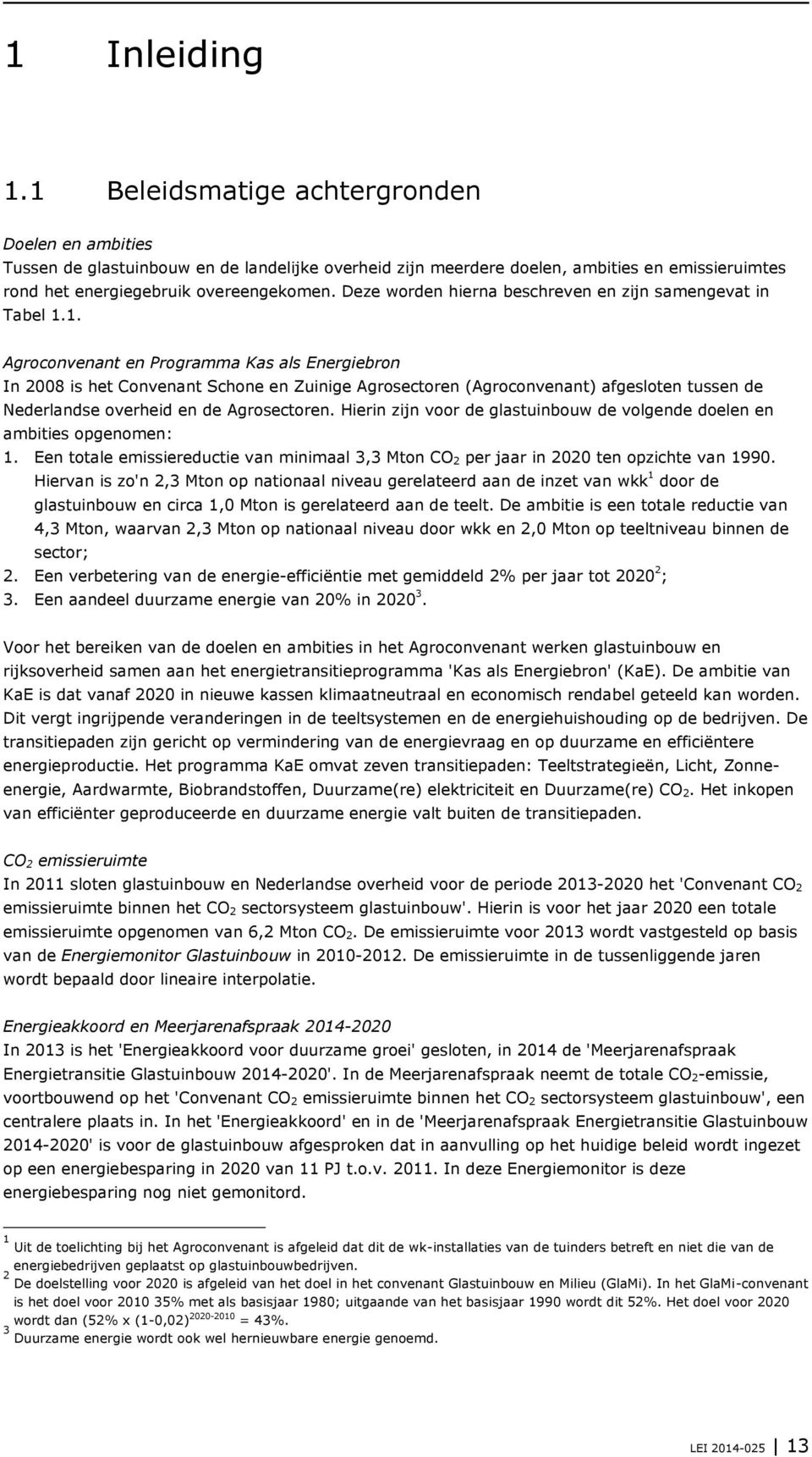 1. Agroconvenant en Programma Kas als Energiebron In 2008 is het Convenant Schone en Zuinige Agrosectoren (Agroconvenant) afgesloten tussen de Nederlandse overheid en de Agrosectoren.