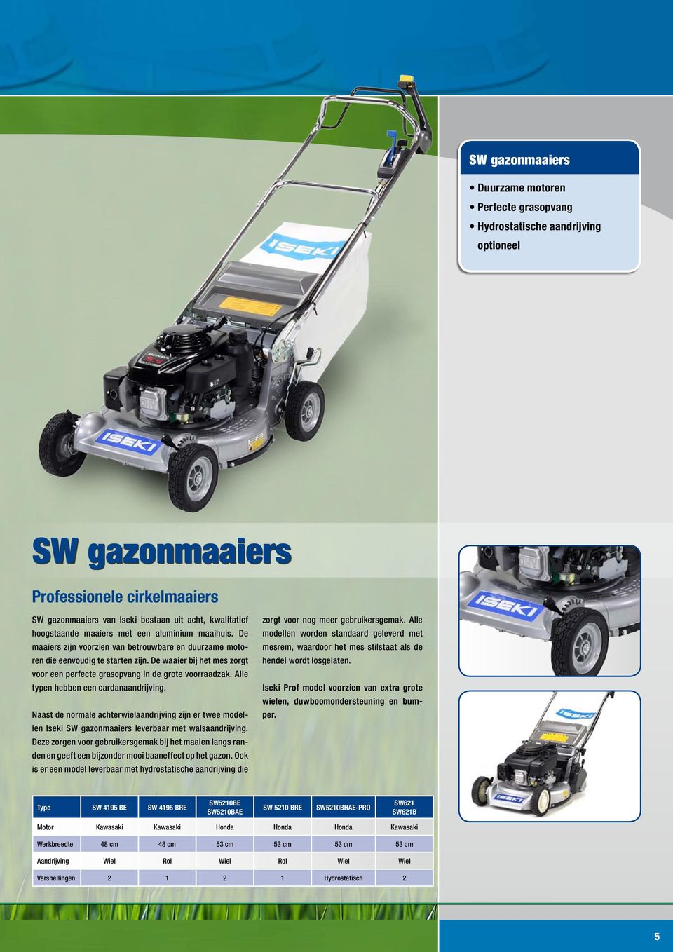 De waaier bij het mes zorgt voor een perfecte grasopvang in de grote voorraadzak. Alle typen hebben een cardanaandrijving.