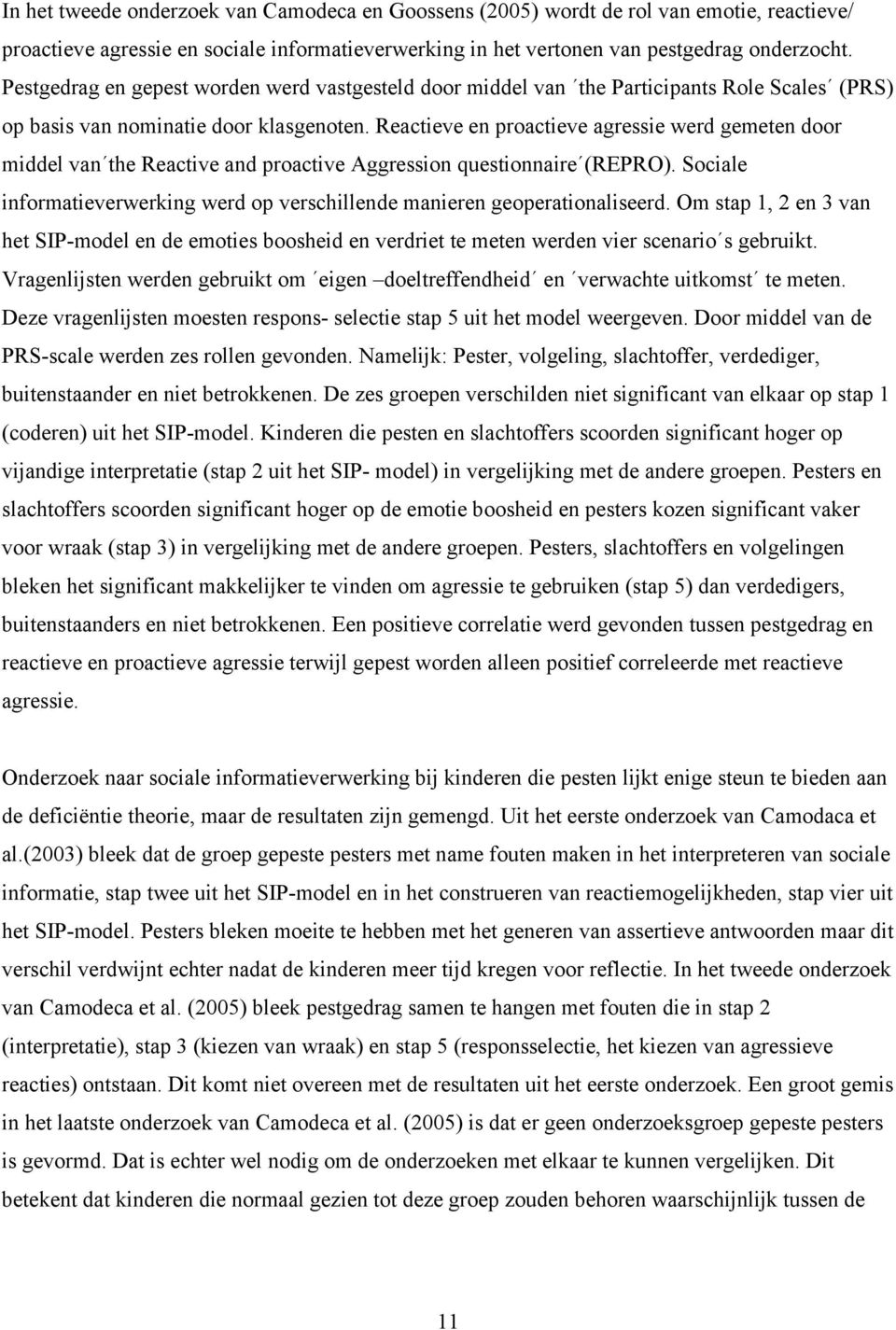 Reactieve en proactieve agressie werd gemeten door middel van the Reactive and proactive Aggression questionnaire (REPRO).