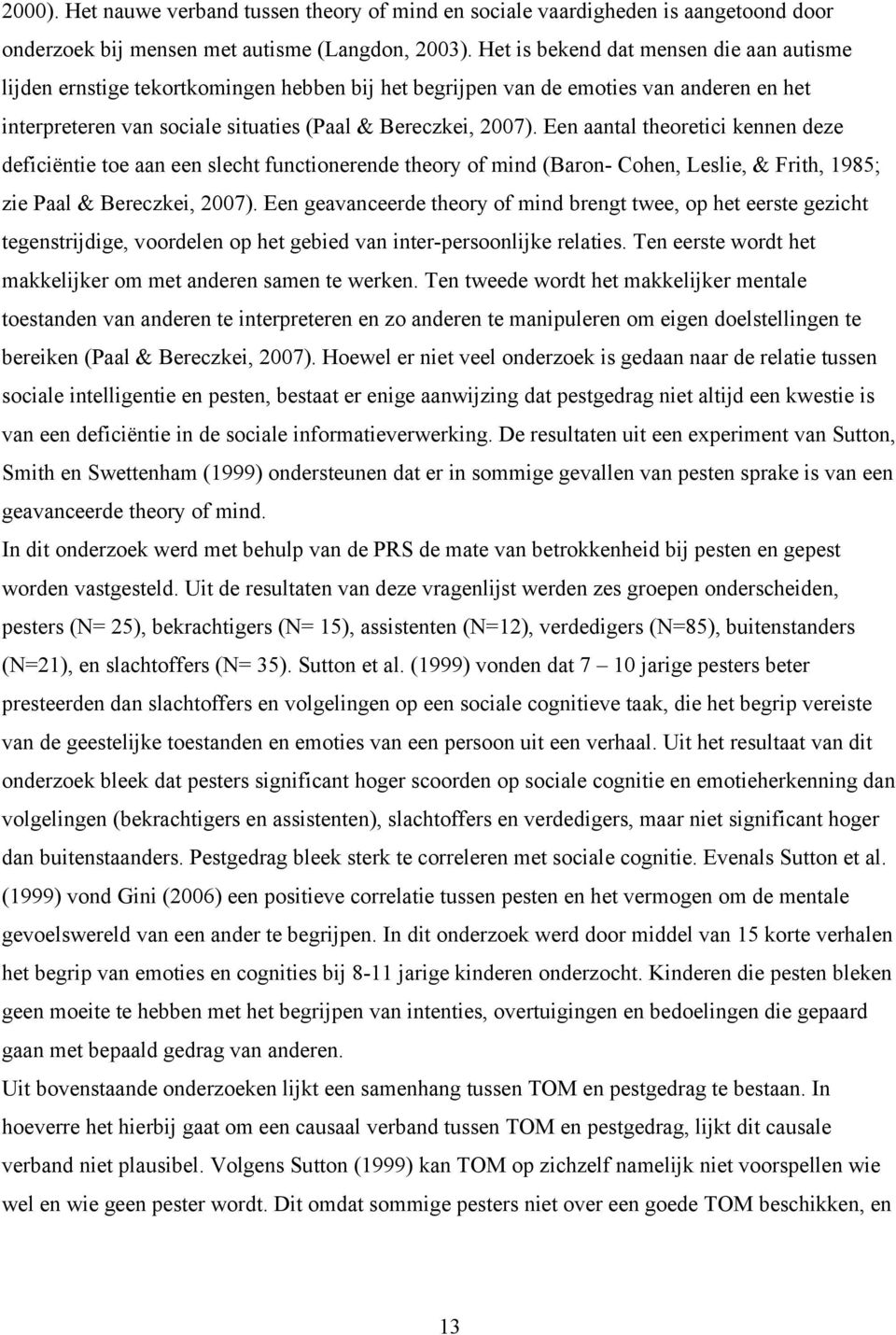 Een aantal theoretici kennen deze deficiëntie toe aan een slecht functionerende theory of mind (Baron- Cohen, Leslie, & Frith, 1985; zie Paal & Bereczkei, 2007).