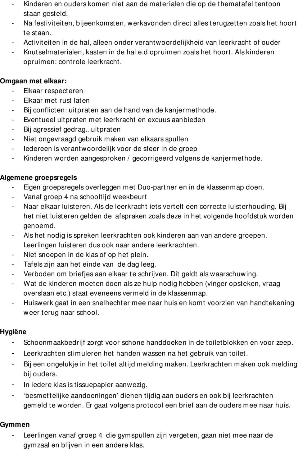 Omgaan met elkaar: - Elkaar respecteren - Elkaar met rust laten - Bij conflicten: uitpraten aan de hand van de kanjermethode.