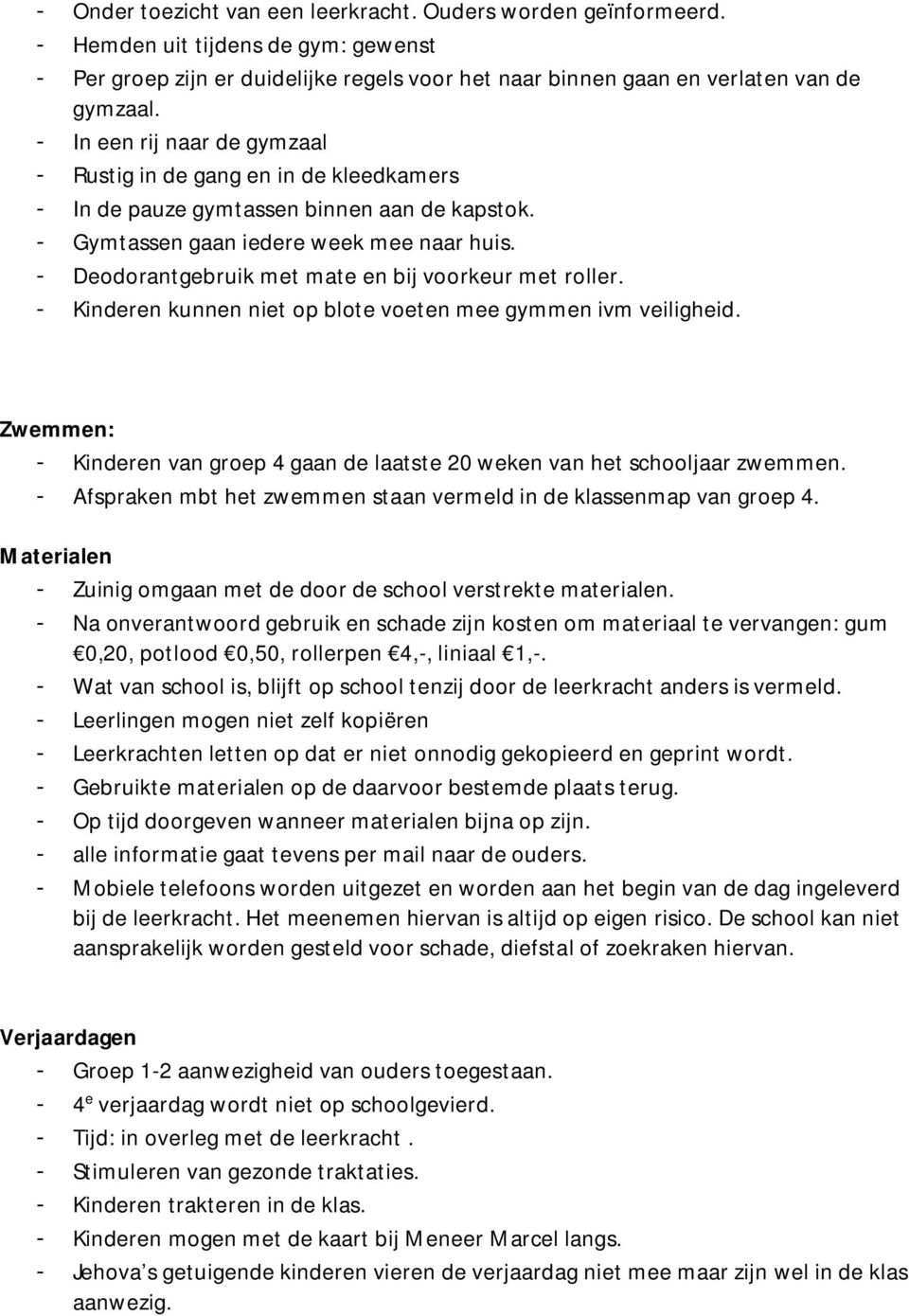 - Deodorantgebruik met mate en bij voorkeur met roller. - Kinderen kunnen niet op blote voeten mee gymmen ivm veiligheid.