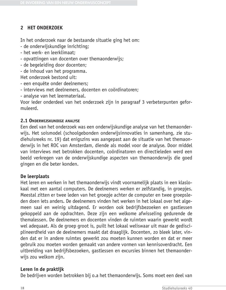 Het onderzoek bestond uit: - een enquête onder deelnemers; - interviews met deelnemers, docenten en coördinatoren; - analyse van het leermateriaal.