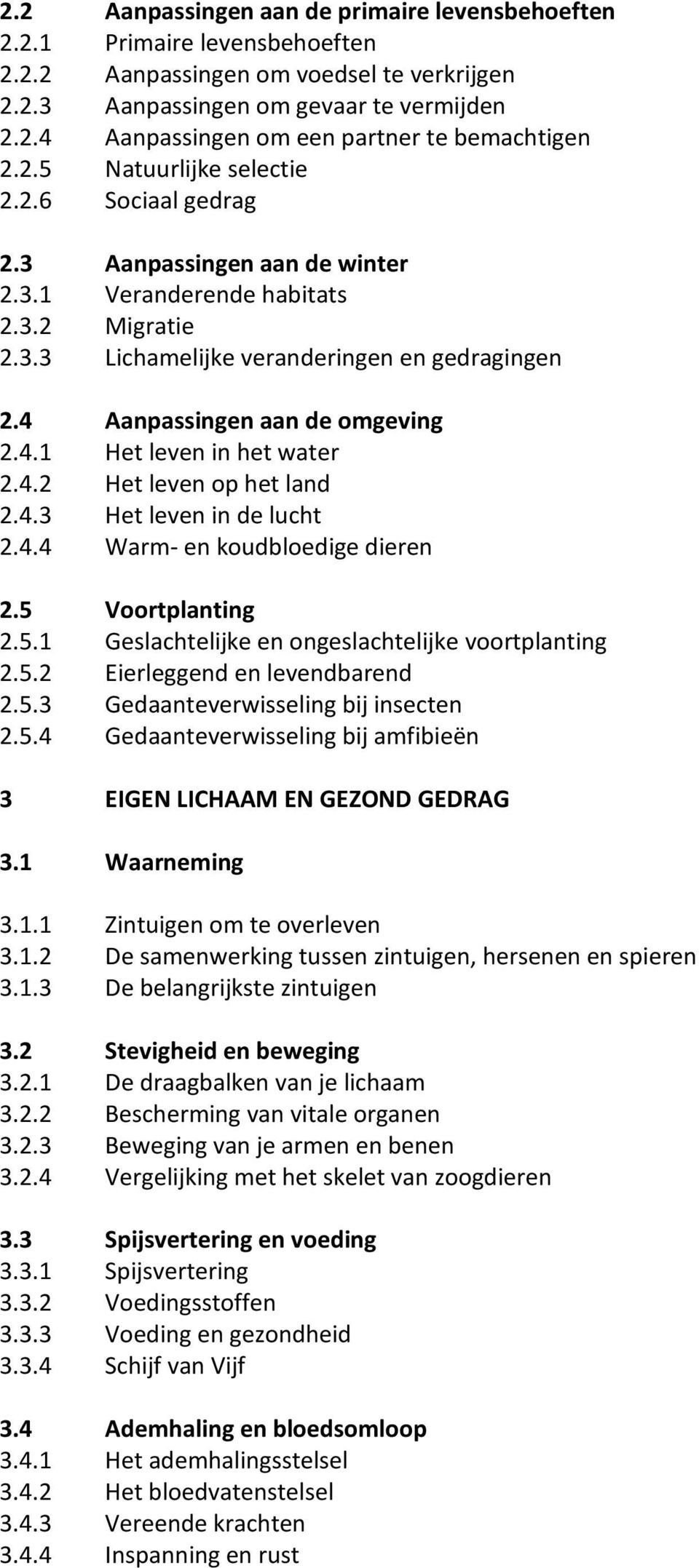 4 Aanpassingen aan de omgeving 2.4.1 Het leven in het water 2.4.2 Het leven op het land 2.4.3 Het leven in de lucht 2.4.4 Warm- en koudbloedige dieren 2.5 