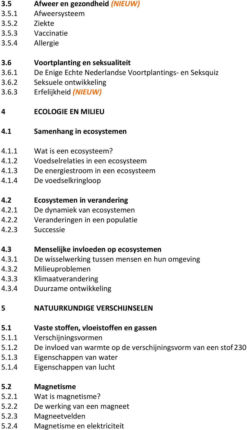 2 Ecosystemen in verandering 4.2.1 De dynamiek van ecosystemen 4.2.2 Veranderingen in een populatie 4.2.3 Successie 4.3 Menselijke invloeden op ecosystemen 4.3.1 De wisselwerking tussen mensen en hun omgeving 4.