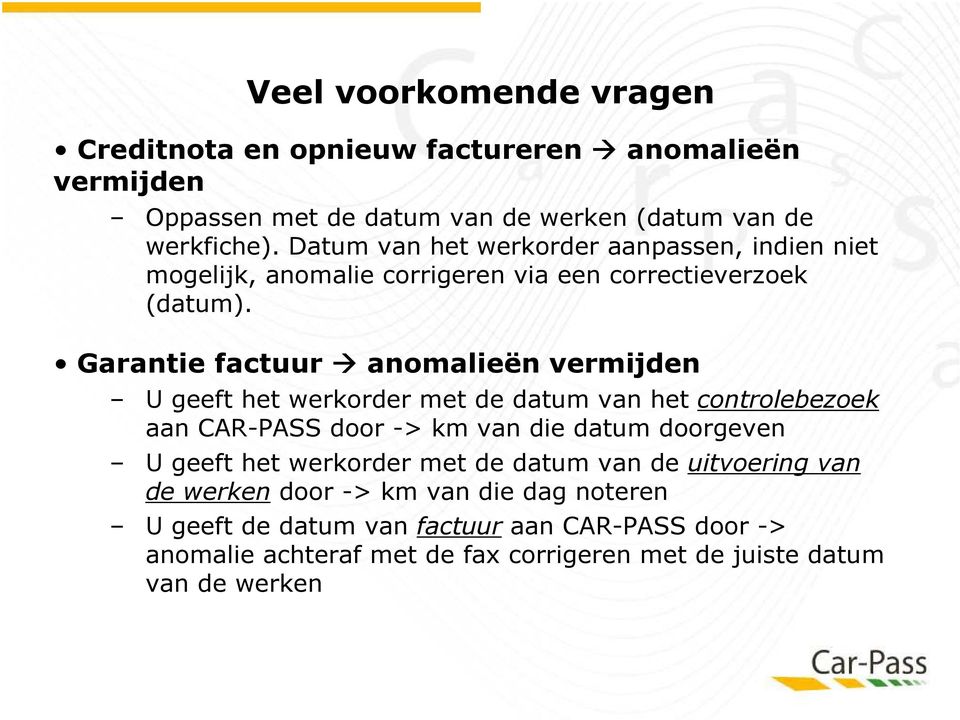 Garantie factuur anomalieën vermijden U geeft het werkorder met de datum van het controlebezoek aan CAR-PASS door -> km van die datum doorgeven U geeft