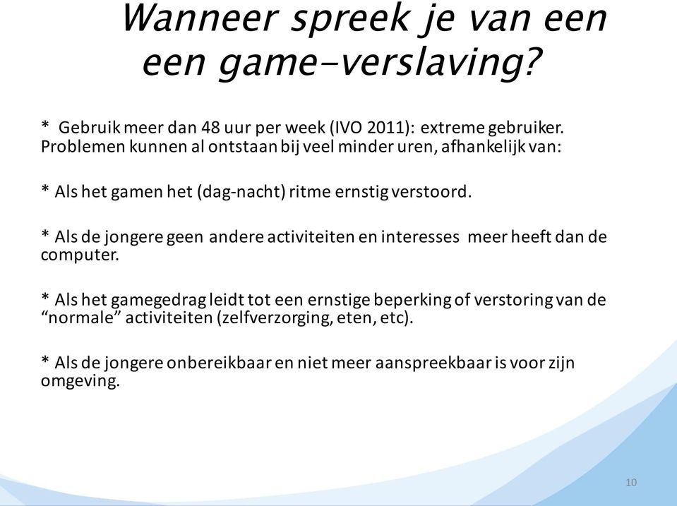 * Als de jongere geen andere activiteiten en interesses meer heeft dan de computer.