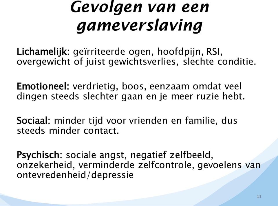 Emotioneel: verdrietig, boos, eenzaam omdat veel dingen steeds slechter gaan en je meer ruzie hebt.