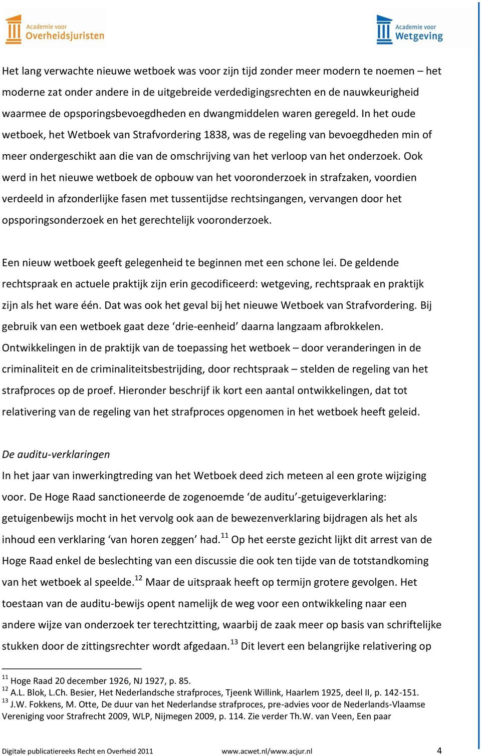 In het oude wetboek, het Wetboek van Strafvordering 1838, was de regeling van bevoegdheden min of meer ondergeschikt aan die van de omschrijving van het verloop van het onderzoek.