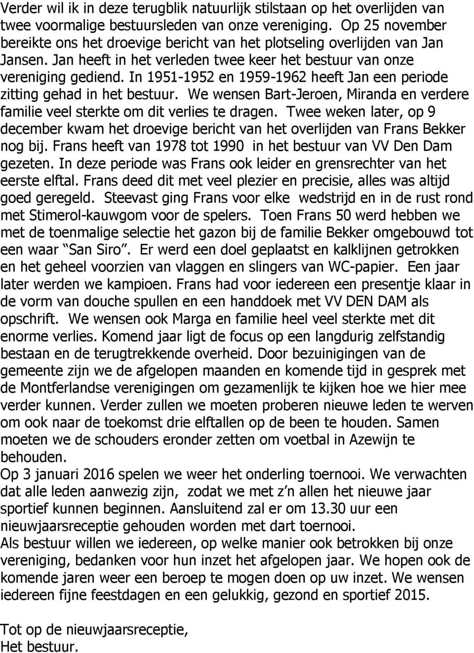 In 1951-1952 en 1959-1962 heeft Jan een periode zitting gehad in het bestuur. We wensen Bart-Jeroen, Miranda en verdere familie veel sterkte om dit verlies te dragen.