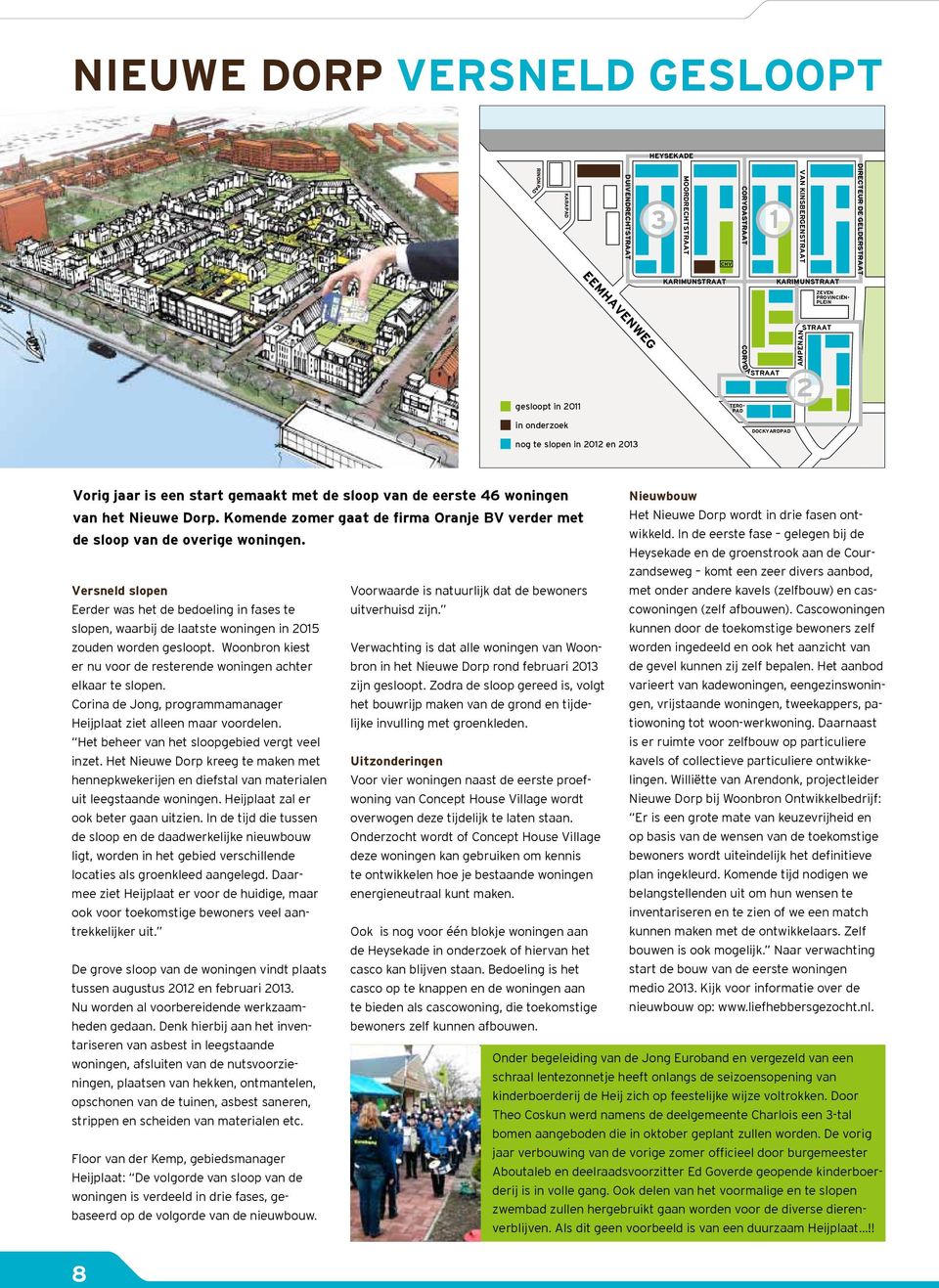 de eerste 46 woningen van het Nieuwe Dorp. Komende zomer gaat de firma Oranje BV verder met de sloop van de overige woningen.