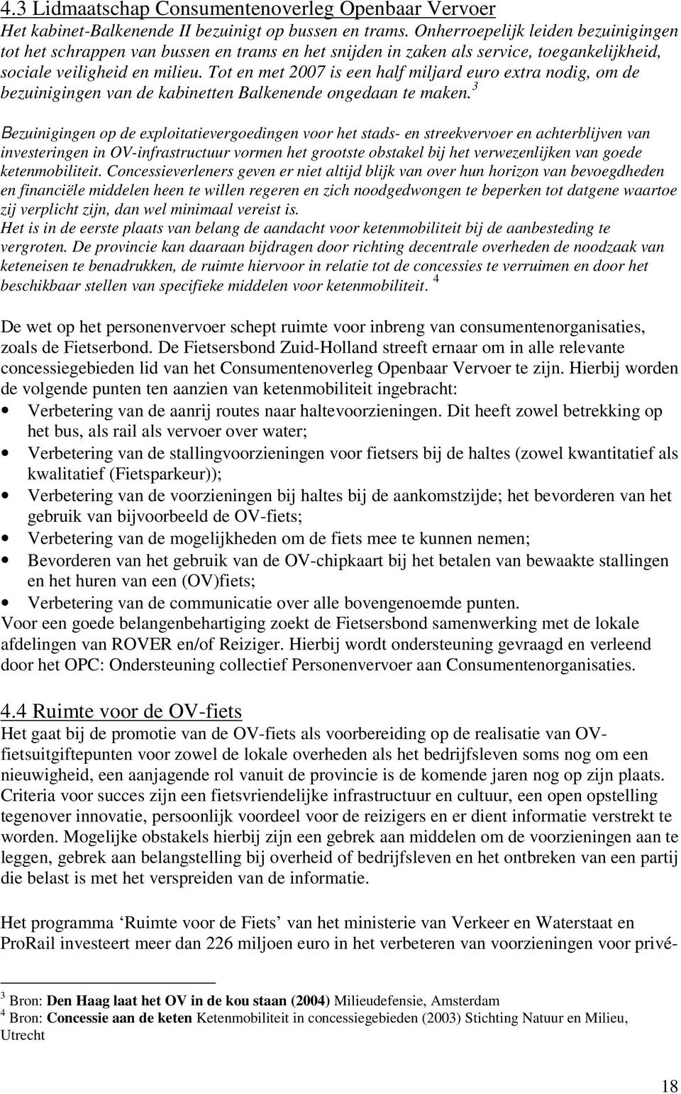 Tot en met 2007 is een half miljard euro extra nodig, om de bezuinigingen van de kabinetten Balkenende ongedaan te maken.