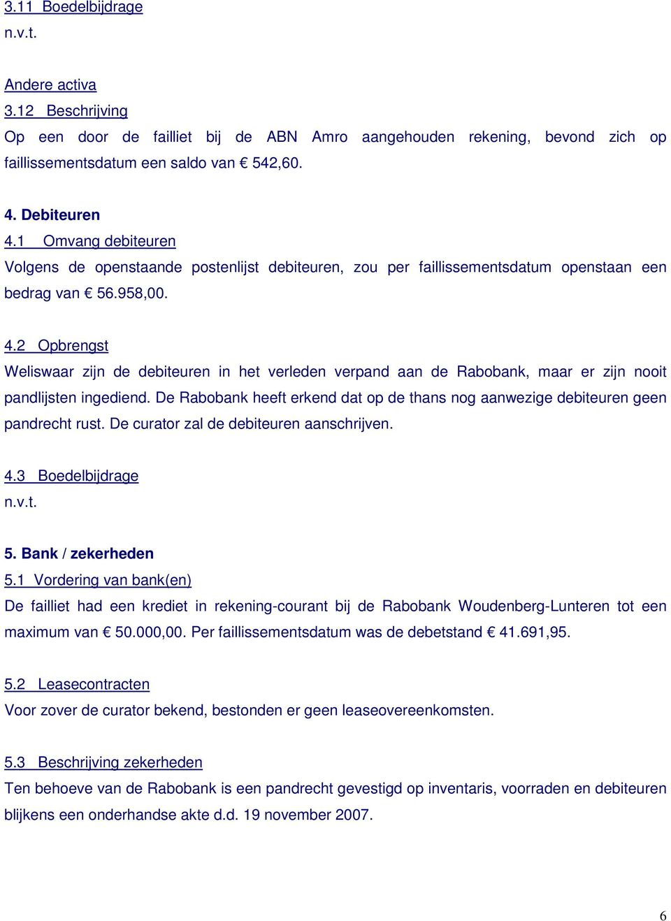 2 Opbrengst Weliswaar zijn de debiteuren in het verleden verpand aan de Rabobank, maar er zijn nooit pandlijsten ingediend.